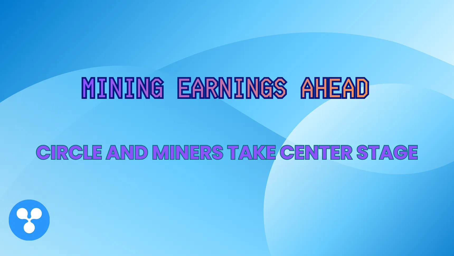 Mining Earnings Ahead: Circle and Miners Take Center Stage